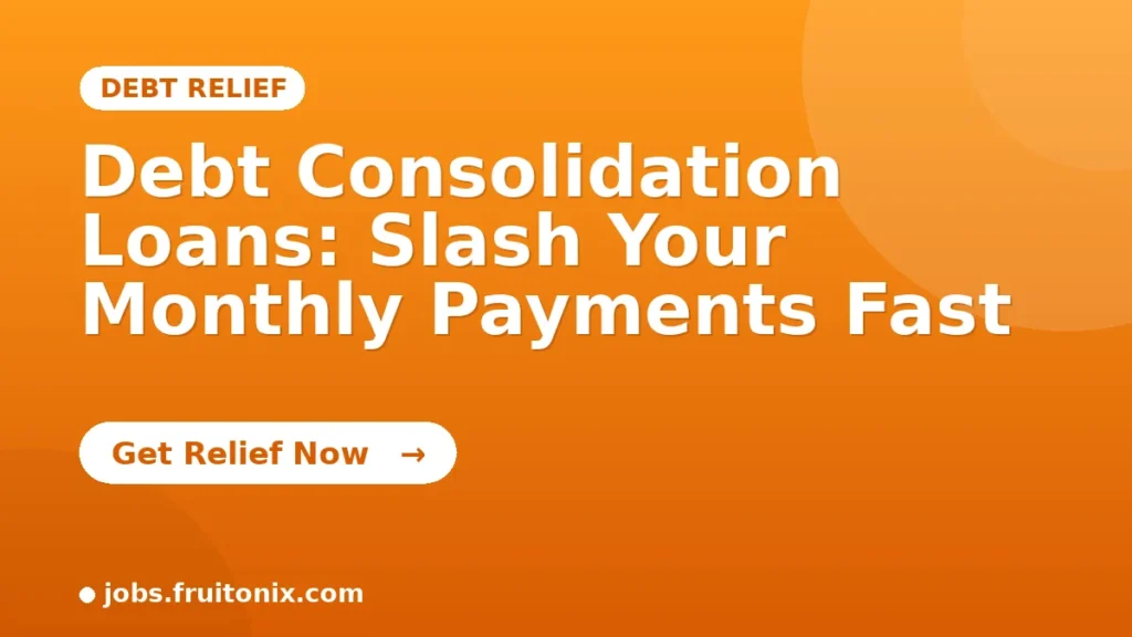 Debt Consolidation Loans: Slash Your Monthly Payments Fast