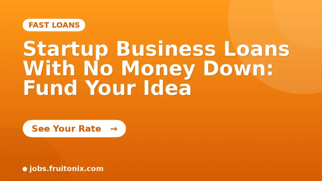 Startup Business Loans With No Money Down: Fund Your Idea